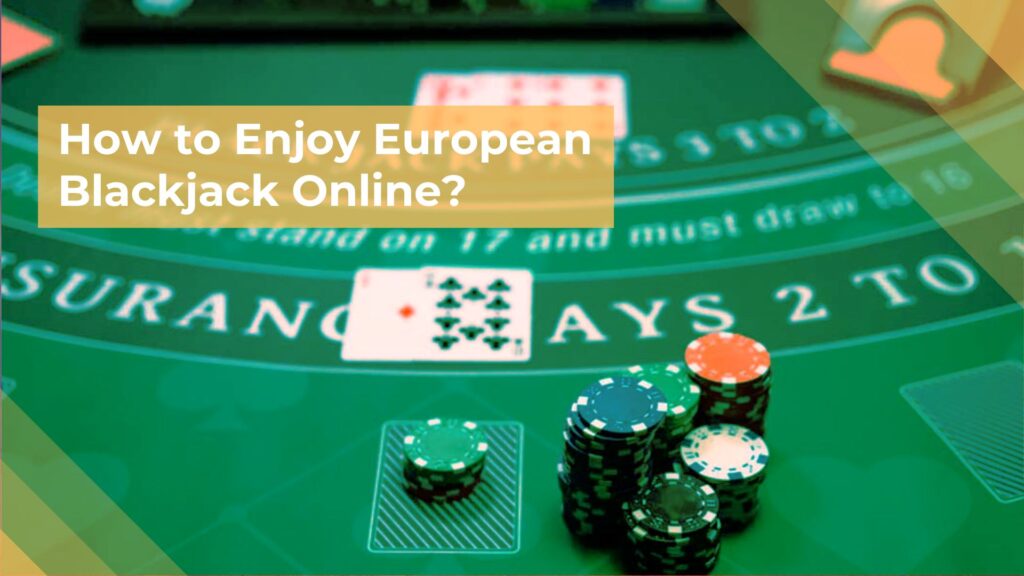 How to Enjoy European Blackjack Online? 